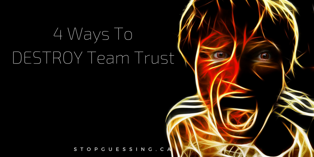4 Ways To DESTROY Team Trust – Stop Guessing